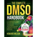 The Complete DMSO Handbook: A Comprehensive Guide, Historical Uses, Scientific Research, and Informational Resources on Dimethyl Sulfoxide for Wellnes