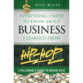 Everything I Need to Know about Business I Learned from Hip-Hop: A Millennial's Guide to Making Bank