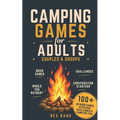Camping Games for Adults: Couples and Groups 100+ Outdoor Games, Activities, Challenges & Campfire Fun