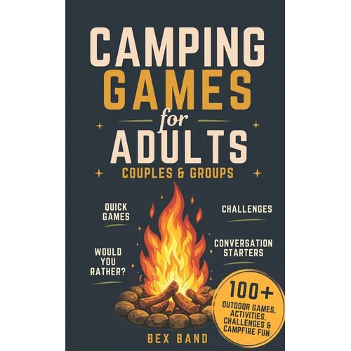 Camping Games for Adults: Couples and Groups 100+ Outdoor Games, Activities, Challenges & Campfire Fun