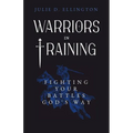 Warriors in Training: Fighting Your Battles God's Way