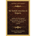 The Turkish Atrocities In Bulgaria: Letters Of The Special Commissioner Of The Daily News, J. A. Macgahan (1876)
