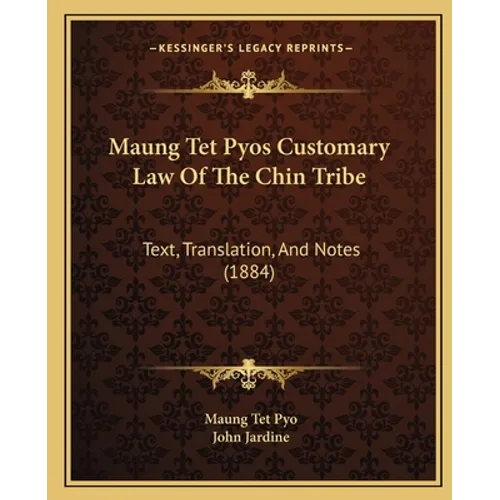 Maung Tet Pyos Customary Law Of The Chin Tribe: Text, Translation, And Notes (1884)