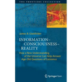 Information--Consciousness--Reality: How a New Understanding of the Universe Can Help Answer Age-Old Questions of Existence