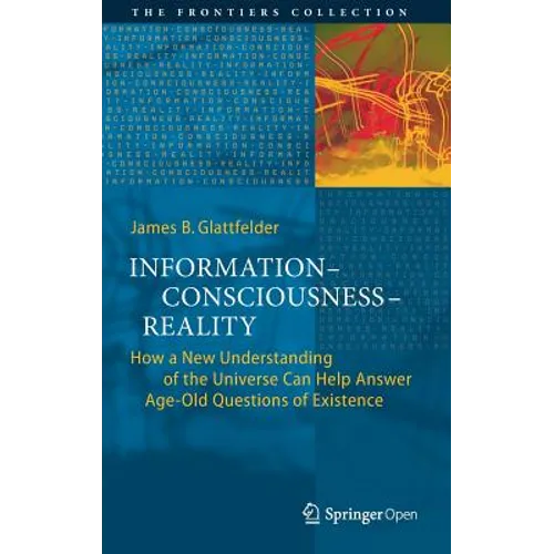 Information--Consciousness--Reality: How a New Understanding of the Universe Can Help Answer Age-Old Questions of Existence