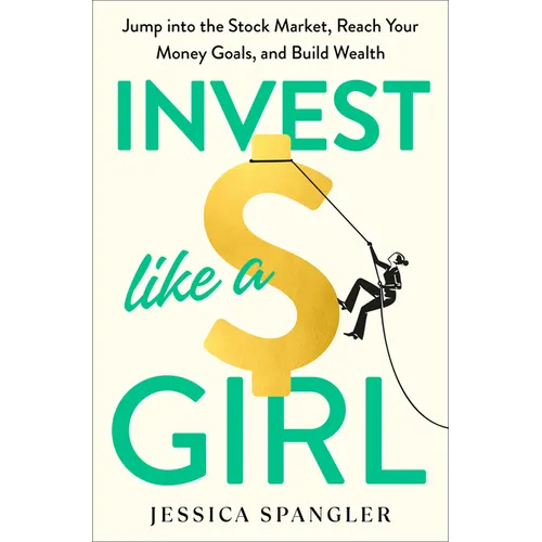 Invest Like a Girl: Jump Into the Stock Market, Reach Your Money Goals, and Build Wealth