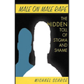 Male on Male Rape: The Hidden Toll of Stigma and Shame