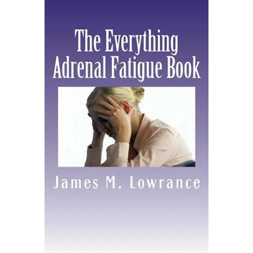The Everything Adrenal Fatigue Book: The Syndrome of Feeling Stressed-Out!