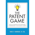 The Patent Game: Basics & Strategies for Innovators, Entrepreneurs, and Business Leaders