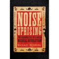 Noise Uprising: The Audiopolitics of a World Musical Revolution