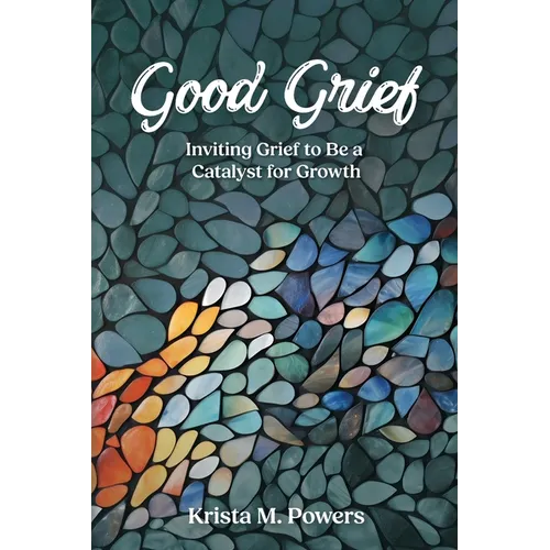 Good Grief: Inviting Grief to Be a Catalyst for Growth