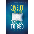 Give It to God and Go to Bed: Stress Less, Sleep Better, Dream More