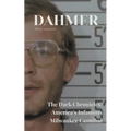 Dahmer The Dark Chronicles: America's Infamous Milwaukee Cannibal