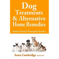 Dog Treatments & Alternative Home Remedies: Includes Natural and Homeopathic Remedies