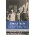 The Poor Farm: of Grayson County, Texas