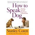 How to Speak Dog: Mastering the Art of Dog-Human Communication