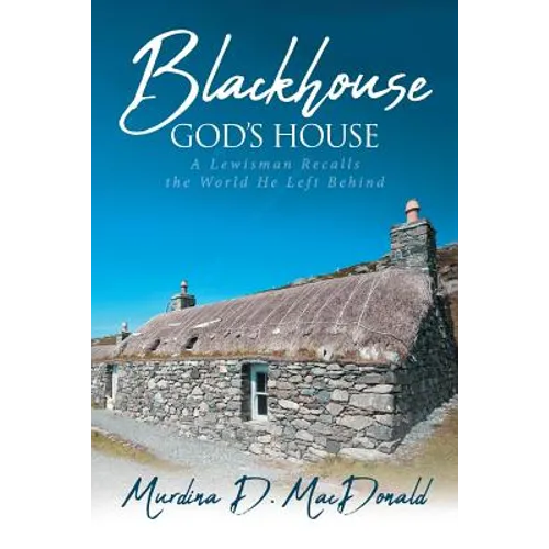 Blackhouse God's House: A Lewisman Recalls the World He Left Behind