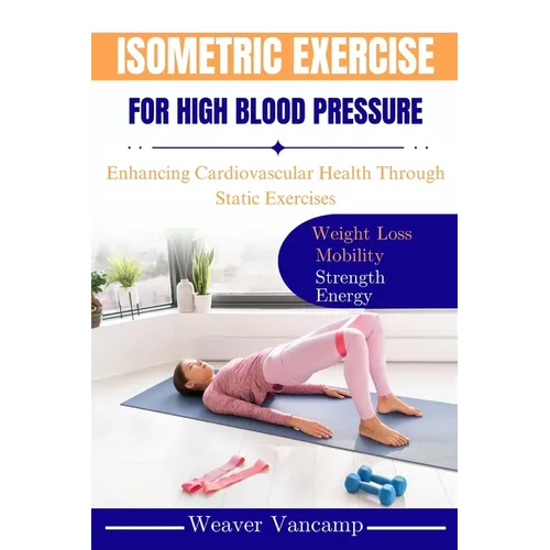 Isometric Exercise for High Blood Pressure: Enhancing Cardiovascular Health Through Static Exercises