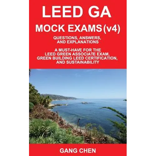 Leed Ga Mock Exams (Leed V4): Questions, Answers, and Explanations: A Must-Have for the Leed Green Associate Exam, Green Building Leed Certification