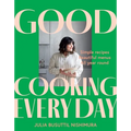 Good Cooking Every Day: Simple Recipes. Beautiful Menus. All Year Round.