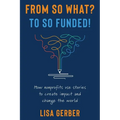 From So What? to So Funded!: How nonprofits use stories to create impact and change the world