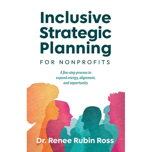 Inclusive Strategic Planning for Nonprofits: A five-step process to expand energy, alignment, and opportunity
