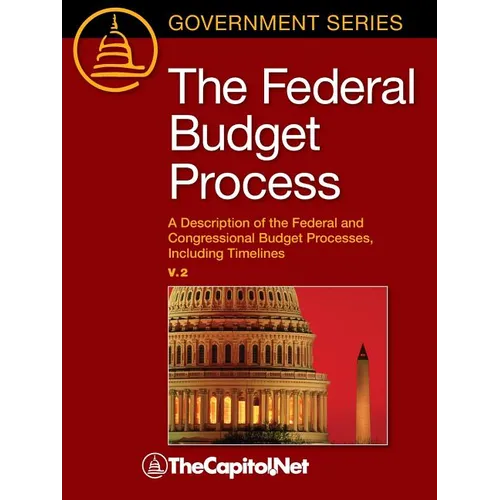 The Federal Budget Process 2e: A Description of the Federal and Congressional Budget Processes, including Timelines