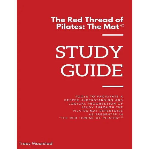 Red Thread of Pilates - The Mat: Study Guide: Tools to facilitate a deeper understanding and logical progression of study through the Pilates Mat Repe
