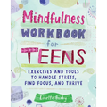 Mindfulness Workbook for Teens: Exercises and Tools to Handle Stress, Find Focus, and Thrive