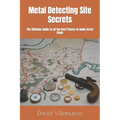 Metal Detecting Site Secrets: The Ultimate Guide to all the Best Places to make Great Finds