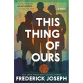 This Thing of Ours: (A Coming-Of-Age Young Adult Novel That Confronts Racism, Classism, Homophobia, and Book Banning)