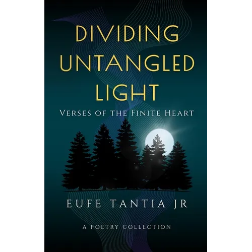 Dividing Untangled Light: Verses of the Finite Heart
