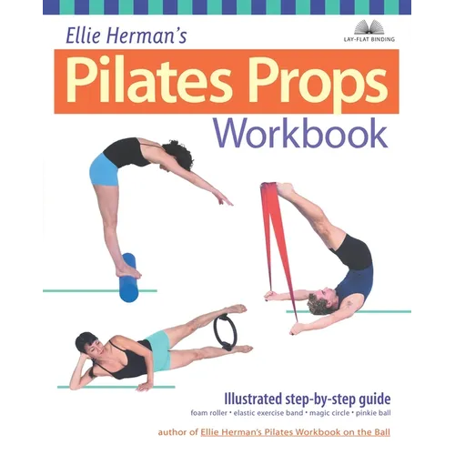Ellie Herman's Pilates Props Workbook: Illustrated Step-By-Step Guide
