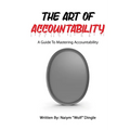 The Art of Accountability: A Guide to Mastering Accountability