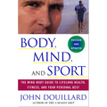 Body, Mind and Sport: The Mind-Body Guide to Lifelong Health, Fitness, and Your Personal Best