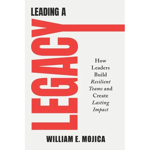 Leading a Legacy: How Leaders Build Resilient Teams and Create Lasting Impact