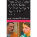 From Child Actor to Serial Killer: The True Story of Skylar Julius Deleon