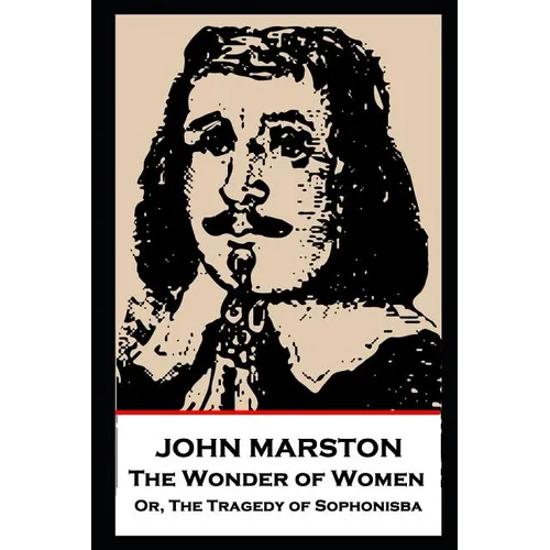 John Marston - The Wonder of Women: Or, The Tragedy of Sophonisba