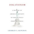 Isolationism: A History of America's Efforts to Shield Itself from the World