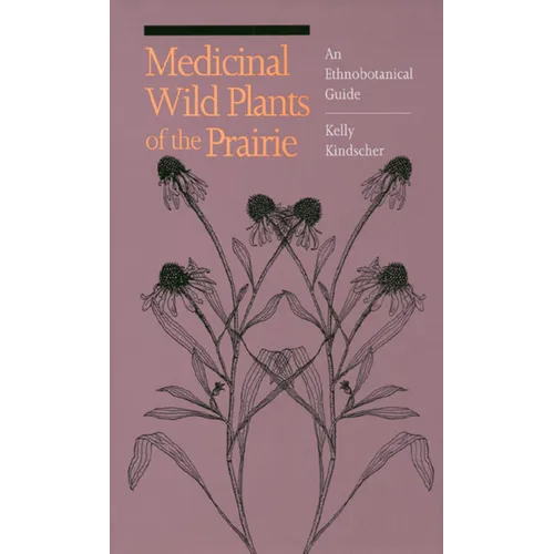 Medicinal Wild Plants of the Prairie: An Ethnobotanical Guide