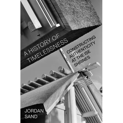 A History of Timelessness: Constructing Authenticity at the Ise Shrines Volume 24
