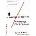 A Question of Torture: CIA Interrogation, from the Cold War to the War on Terror