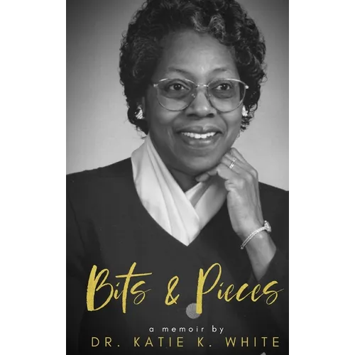 Katie's Bits and Pieces: A Memoir by Katie K. White: A Family Legacy