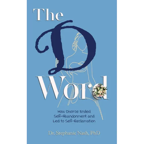 The D Word: How Divorce Ended Self-Abandonment and Led to Self-Reclamation