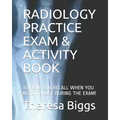 Radiology Practice Exam & Activity Book: To Help You Recall When You Need It Most During the Exam!