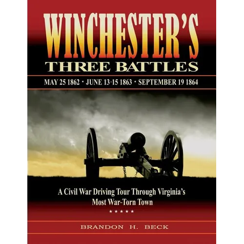 Winchester's Three Battles: A Civil War Driving Tour Through Virginia's Most War-Torn Town