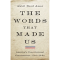 The Words That Made Us: America's Constitutional Conversation, 1760-1840