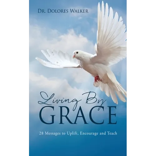 Living By Grace: 28 Messages to Uplift, Encourage and Teach