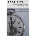 Take Five: On-The-Job Meditations with St. Ignatius