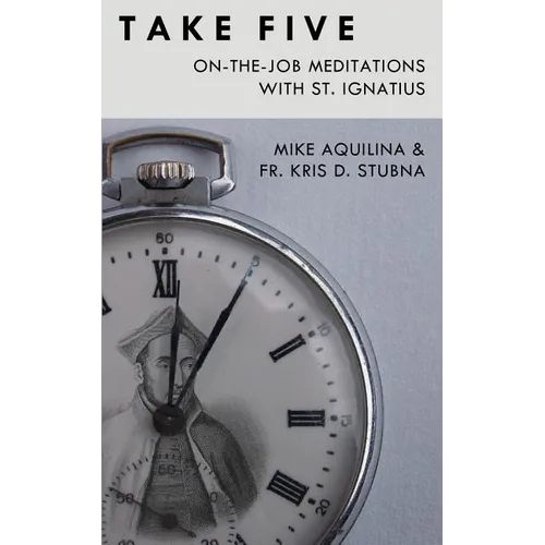 Take Five: On-The-Job Meditations with St. Ignatius